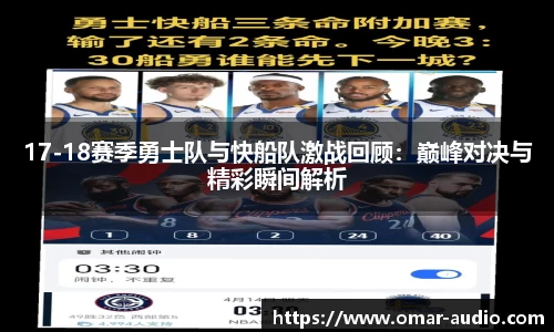 17-18赛季勇士队与快船队激战回顾：巅峰对决与精彩瞬间解析
