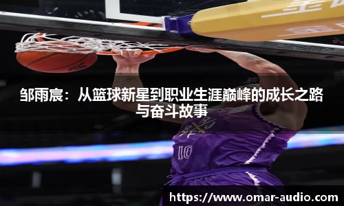 邹雨宸：从篮球新星到职业生涯巅峰的成长之路与奋斗故事