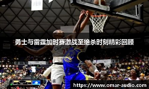 勇士与雷霆加时赛激战至绝杀时刻精彩回顾